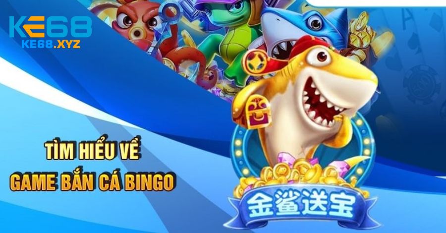 Giới thiệu sơ lược về tựa game bắn cá bingo
